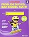 Problem Solved: Bar Model Math Grade 4: Tackle Word Problems Using the Singapore Method