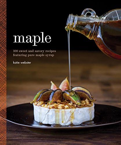 Maple: 100 Sweet and Savory Recipes Featuring Pure Maple Syrup Kindle Edition