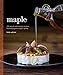 Maple: 100 Sweet and Savory Recipes Featuring Pure Maple Syrup