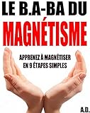 Le B.A-BA du magnétisme: Apprenez à magnétiser en 9 étapes simples (French Edition)