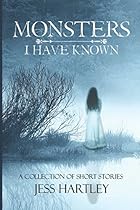 Monsters I Have Known: A Collection of Short Stories Monsters I Have Known: A Collection of Short Stories