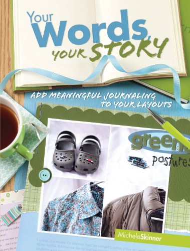 Your Words, Your Story: Add Meaningful Journaling To Your Layouts by Michele Skinner