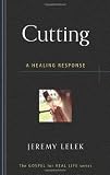 Cutting: A Healing Response (Gospel for Real Life) by Jeremy Lelek