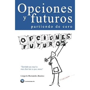 Opciones y futuros partiendo de cero: También es mucho más fácil de lo que crees (Spanish Edition)