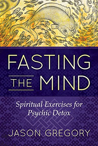 Fasting the Mind: Spiritual Exercises for Psychic Detox