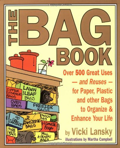 The Bag Book: Over 500 Great Uses and Reuses for Paper, Plastic and Other Bags to Organize and Enhance Your Life (Lansky, Vicki)