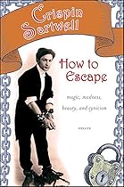 How to Escape: Magic; Madness; Beauty; and Cynicism (Excelsior Editions)