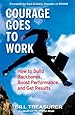 Courage Goes to Work: How to Build Backbones, Boost Performance, and Get Results