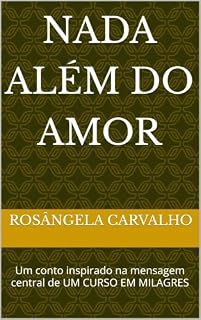 Livro NADA ALÉM DO AMOR: Um conto inspirado na mensagem central de UM CURSO EM MILAGRES