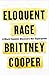 Eloquent Rage: A Black Feminist Discovers Her Superpower - Book by Brittney Cooper