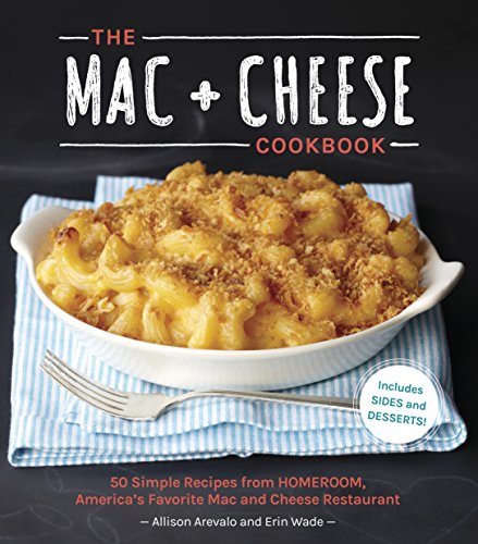 The Mac + Cheese Cookbook: 50 Simple Recipes from Homeroom, America's Favorite Mac and Cheese Restaurant