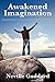 Awakened Imagination: With linked Table of Contents by Neville Goddard