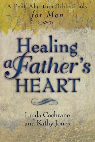 Healing a Father's Heart: A Post-Abortion Bible Study for Men