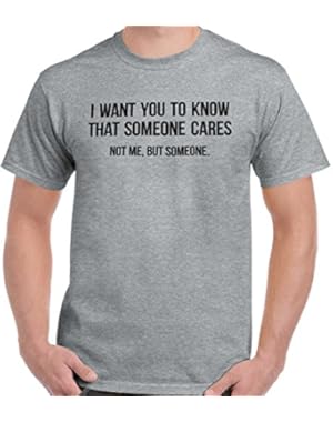 I Want You to Know That Someone Cares Funny Rude Humor Joke T Shirt