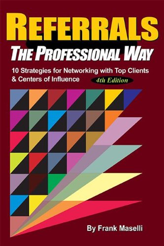 REFERRALS, The Professional Way: 10 Strategies for Networking with Top Clients & Centers of Influence REFERRALS, The Professional Way: 10 Strategies for Networking with Top Clients & Centers of Influence