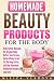 Homemade Beauty Products for the Body: Body Lotion, Massage Oil, Organic Body Butter, Sun Screens, Natural Body Scrub, Fat Burning Lotion, and Non Aluminum ... more (DIY Homemade Beauty Products Book 4)