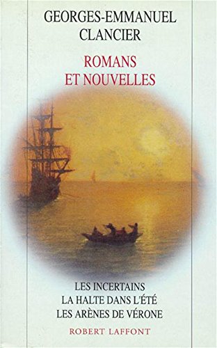 Romans et nouvelles: Les Incertains ; La Halte dans l'été ; Les Arènes de Vérone.
