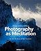 Photography as Meditation: Tap Into the Source of Your Creativity