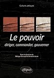 Le pouvoir : diriger, commander, gouverner (CULTURES ANTIQUES) by 