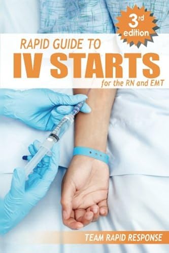 Download IV Starts for the RN and EMT: RAPID and EASY Guide to Mastering Intravenous Catheterization, Cannulation and Venipuncture Sticks for Nurses and Paramedics from the Fundamentals to Advanced Care Skills PDF