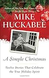 A Simple Christmas: Twelve Stories That Celebrate the True Holiday Spirit by Mike Huckabee (2009-11-03)