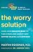 The Worry Solution: Using Your Healing Mind to Turn Stress and Anxiety into Better Health and Happin by Martin Rossman M.D., Andrew Weil M.D.