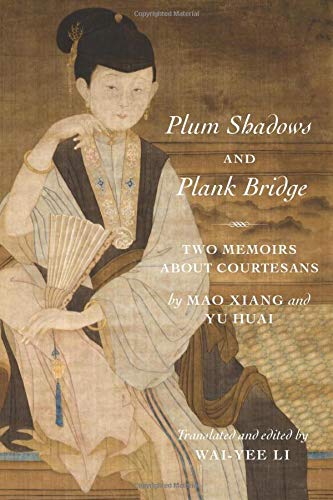 Plum Shadows and Plank Bridge: Two Memoirs About Courtesans (Translations from the Asian Classics) by Xiang Mao, Huai Yu