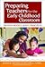 Preparing Teachers for the Early Childhood Classroom: Proven Models and Key Principles - Book by Susan B. Neuman