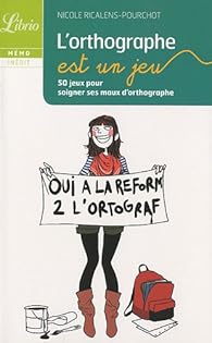 L'orthographe est un jeu : 50 jeux pour soigner ses maux d'orthographe par Nicole Ricalens-Pourchot