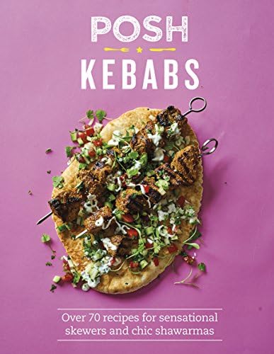 Posh Kebabs: Over 70 Recipes for Sensational Skewers and Chic Shawarmas (Posh 4)