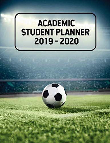 2019 - 2020 Academic Student Planner: A School Year Calendar and Planner for Soccer Players and Fans by 