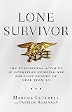 Lone Survivor: The Eyewitness Account of Operation Redwing and the Lost Heroes of SEAL Team 10