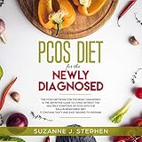 PCOS Diet for the Newly Diagnosed: The PCOS Diet for the Newly Diagnosed Is the Definitive Guide to by 