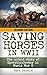 Saving Horses in WWII: The Untold Story of Operation Cowboy in World War 2 (Operation Cowboy, World War II Book 1)