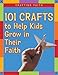 Crafting Faith: 101 Crafts to Help Kids Grow in Their Faith by