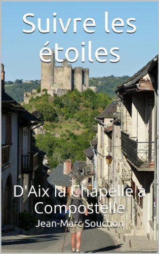 Suivre les étoiles: D'Aix la Chapelle à Compostelle (French Edition)