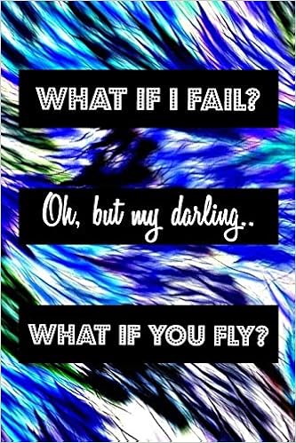 What If I Fail Oh But My Darling What If You Fly Inspiring