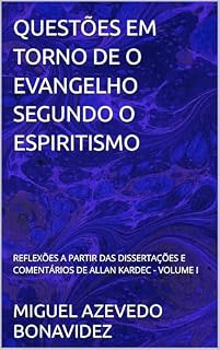 Livro QUESTÕES EM TORNO DE O EVANGELHO SEGUNDO O ESPIRITISMO: REFLEXÕES A PARTIR DAS DISSERTAÇÕES E COMENTÁRIOS DE ALLAN KARDEC - VOLUME I