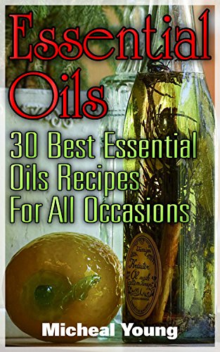 Essential Oils: 30 Best Essential Oils Recipes For All Occasions by [Young, Micheal]