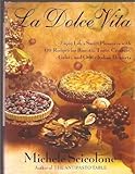La dolce vita: Enjoy life's sweet pleasures with 170 recipes for biscotti, torte, crostate, gelati, and other Italian desserts by 