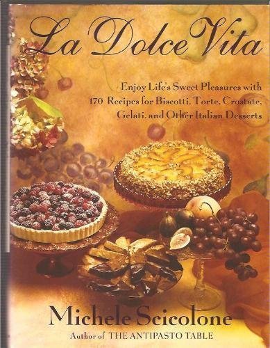 La dolce vita: Enjoy life's sweet pleasures with 170 recipes for biscotti, torte, crostate, gelati, and other Italian desserts by Michele Scicolone (Hardcover)
