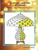 A Tiffany Lamp For My Friend, Tiffany Lamp Adult Coloring Book: Tiffany Lamp Adult Coloring Book (Tiffany Lamp Series) (Volume 1) by America Selby