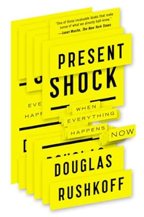 Present Shock When Everything Happens Now Kindle Edition By Rushkoff Douglas Politics Social Sciences Kindle Ebooks Amazon Com