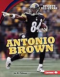 Antonio Brown (Sports All-Stars (Lerner TM Sports)) by Jon M. Fishman