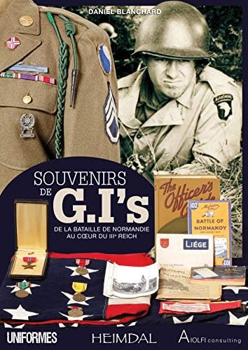 Souvenirs de GI's 1944-1945: De la Bataille de Normandie au Cœur de l'Allemagne Nazie