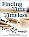 Finding Time for the Timeless: Spirituality in the Workweek