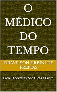 Livro O MÉDICO DO TEMPO: Entre Hipócrates, São Lucas e Cristo