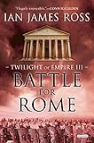 Battle For Rome: Twilight of Empire: Book Three by Ian James Ross