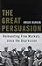 The Great Persuasion: Reinventing Free Markets since the Depression