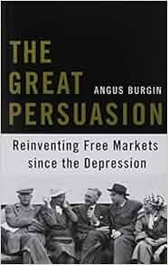 The Great Persuasion Reinventing Free Markets Since The